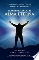 Transformando El Alma Eterna - Perspectivas Adicionales de La Terapia de Regresion