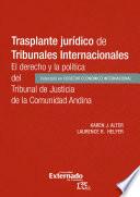 Trasplante jurídico de tribunales internacionales. El derecho y la política del tribunal de justicia de la comunidad Andina