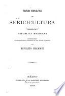 Tratado comparativo de sericicultura adaptado a las condiciones climatologicas de la republica Mexicana comprendiendo la historia de esa industria en Asia, Europa y America