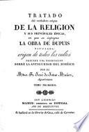 Tratado del verdadero origen de la Religion, y sus principales épocas; en que se impugna la obra de Dupuis, titulada, Origen de todos los cultos. Precede una dissertacion sobre la antiguedad del Zodiaco