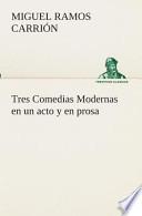 Tres Comedias Modernas en Un Acto Y en Prosa