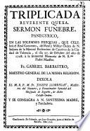 Triplicada reverente quexa, sermon funebre, panegyrico, en las solemnes exequias que celebro el Real Convento ... de N. Señora de la Merced ... de Valencia el dia 27 de octubre ... de 1728 à la inmortal memoria de N. Rmo. Padre Maestro Fr. Gabriel Barbastro ...