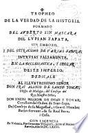 Tropheo de la verdad de la Historia formado del Auberto sin mascara, del Lupian Zapata sin embozo y del ostracismo de varias fabulas intrusas falsamente en la ecclesiastica y seglar deste imperio ...