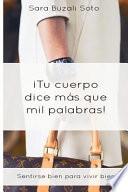 Tu Cuerpo Dice Más Que Mil Palabras.: Sentirse Bien Para Vivir Bien.