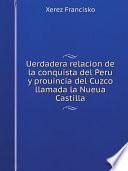 Uerdadera relacion de la conquista del Peru y prouincia del Cuzco llamada la Nueua Castilla