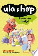 Ula y Hop hacen un amigo / Ula and Hop Make a Friend