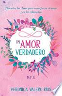 Un Amor Verdadero.: Descubre las claves para triunfar en el Amor y en las Relaciones.