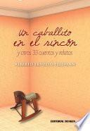 Un caballito en el rincón. Y otros 33 cuentos y relatos