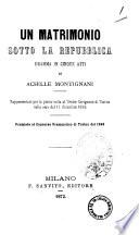 Un matrimonio sotto la repubblica dramma in cinque atti di Achille Montignani