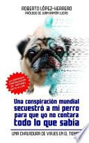Una Conspiración Mundial Secuestró a Mi Perro...