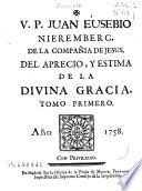 V. P. Juan Eusebio Nieremberg, de la Compañia de Jesus del aprecio, y estima de la Diuina Gracia