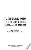 Valentín Gómez Farías y su lucha por el federalismo, 1822-1858