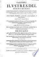 Varones Ilvstres Del Nvevo Mvndo. Descvbridores, Conqvistadores, Y Pacificadores Del Opvlento, Dilatado, Y Poderoso Imperio De Las Indias Occidentales: Svs Vidas, Virtvd, Valor, Hazañas, Y Claros Blasones. Ilvstrados En Los Svcessos Destas Vidas Con Singvlares Observaciones Politicas, Morales, Iuridicas, Miscelaneas, y Razon de Estado; para mayor autoridad de la Historia, y demonstracion della, y su utilissima Leccion. Con Vn Discvrso Legal De La Obligacion Qve Tienen Los Reyes A Premiar Los Servicios De Svs Vassallos; ò en ellos, ò en sus Descendientes. Dedicado Al Avgvstissimo Monarca Felipe IV. el Grande, N.S. Rey de las Españas, y entrambas Indias. En Mano Del Excelentissimo Señor Conde Duque de Sanlucar, Gran Canciller de las Indias, &c