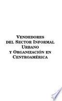 Vendedores del sector informal urbano y organización en Centroamerica