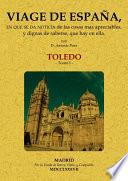 Viage de España, en que se da noticia de las cosas más apreciables, y dignas de saberse, que hay en ella : Toledo 1