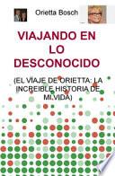 Viajando en lo desconocido (el viaje de Orietta: la increible historia de mi vida)