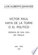 Víctor Raúl Haya de la Torre o el político