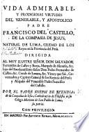 Vida admirable y prodigiosas Virtudes del Venerable y Apostolico Padre Francisco del Castillo, de la Compañía de Jesus, etc