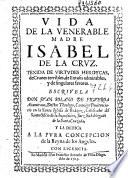 Vida de la venerable madre Isabel de la Cruz, texida de virtudes heroycas, de cruzes terribles, de Extasis admirables, y de singulares favores