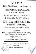 Vida del glorioso patriarca San Pedro Nolasco, fundador del orden real y militar de Maria Santissima de La Merced o Misericordia, redempcion de cautivos