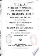 Vida, virtudes y martirio del venerable Padre... Fr. Joaquin Royo, del Ord. de Santo Domingo... convento de Valencia, sacada de las memorias... de Propaganda Fide