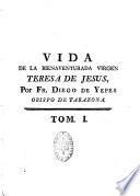 Vida, virtudes, y milagros, de la bienaventurada Virgen Teresa de Jesus,... por Fr. Diego de Yepes,...