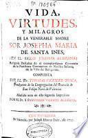 Vida, virtudes, y milagros de la venerable Madre Sor Josepha María de Santa Ines (en el siglo Josepha Albiñana) Religiosa Descalza de el... Convento de la Purissima Concepcion de Nuestra Señora, de la Vida de Beniganim