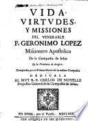 Vida, virtudes, y missiones del venerable P. G. Lopez. Missionero Apostolico de la Compañia de Jesus