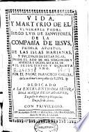 Vida y martyrio de el ... padre Diego Luis de Sanuitores, de la Compañia de Iesus, primer apostol de las islas Marianas y sucessos de estas islas desde ... mil seiscientos y sesenta y ocho asta [sic]... mil seiscientos y ochenta y uno