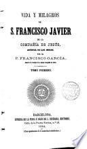 Vida y milagros de S. Francisco Javier de la Compañía de Jesús,Apóstol de las Indias