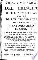 Vida y milagros del principe de los anacoretas y pedre de los cenobiarcas nuestro padre S. Antonio Abad, el Magno ...