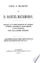Vida y muerte de d. Manuel Matamoros [tr. from Manuel Matamoros and his fellow-prisoners].