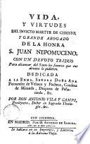 Vida y virtudes del invicto martyr de Christo, y grande abogado de la honra S. Juan Nepomuceno ...