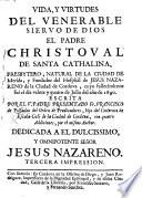 Vida, y virtudes del ... padre Christoval de Santa Cathalina ... con quatro addiciones. ... Tercera impression