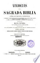 Vindicias de la Sagrada Biblia contra los tiros de la incredulidad, y en defensa y justificación de toda nota contrariedad con la humana razón ...