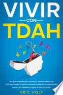 Vivir con TDAH: Una guía completa para hombres y mujeres adultos con TDAH para lograr el control emocional, aumentar la productividad, mejorar las relaciones y lograr el éxito