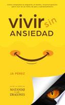 Vivir Sin Ansiedad: Como conquistar la angustia, el miedo y la preocupación para vivir en un ritmo de paz y contentamiento