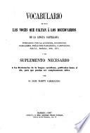 Vocabulario de todas las voces que faltan á los diccionarios de la lengua castellana ... ó sea, Suplemento necesario á los diccionarios de la lengua castellana, publicados hasta el dia, para que puedan ser completamente útiles