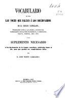 Vocabulario de todas las voces que faltan a los diccionarios de la lengua castellana... o sea Suplemento necesario a los diccionarios de la lengua castellana, publicados hasta el día, para que puedan ser completamente útiles