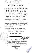 Voyage dans l'intérieur de l'Afrique, fait en 1795, 1796 et 1797, par M. Mungo Park, envoyé par la société d'Afrique établie a Londres; Avec des éclaircissemens sur la Géographie de l'intérieur de l'Afrique, par le Major Rennell. Traduit de l'anglais sur la seconde édition, par J. Castéra. Tome premier [-second!