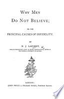 Why Men do not believe; or, the principal causes of Infidelity. [Translated from the French by X. Y. Z.]