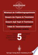 Wörterbuch der Kraftübertragungselemente / Diccionario de elementos de transmisión / Glossaire des Organes de Transmission / Glossary of Transmission Elements / Glossario degli Organi di Trasmissione / Glossarium voor Transmissie-organen / Ordbok för Transmissionselement / Voimansiirtoalan sanakirja