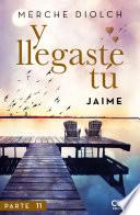 Y llegaste tú 11. Jaime