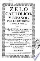 Zelo catholico, y español, por la Religion, y por la Patria