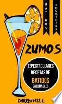 Zumos: Espectaculares recetas de batidos saludables (Batidos: Smoothies)